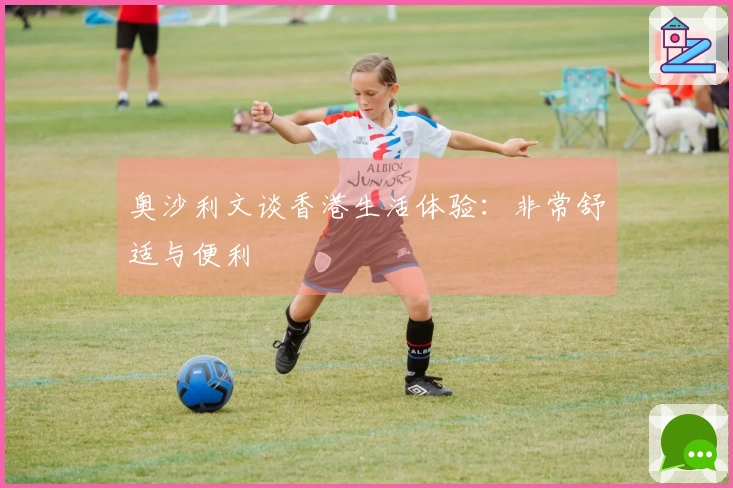 奥沙利文谈香港生活体验：非常舒适与便利